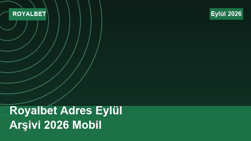 Royalbet Adres Eylül Arşivi 2026 Mobil