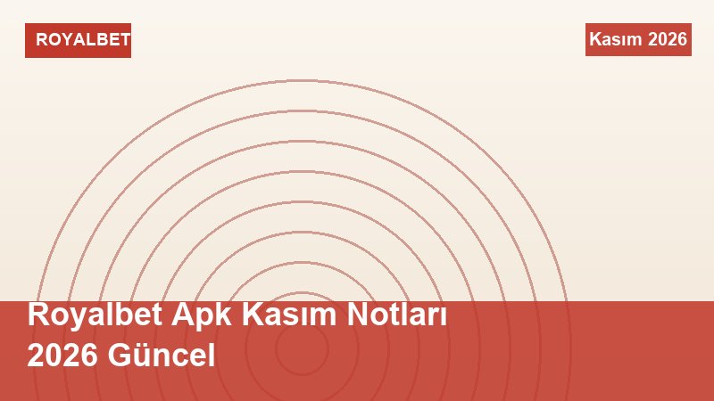 Royalbet Apk Kasım Notları 2026 Güncel