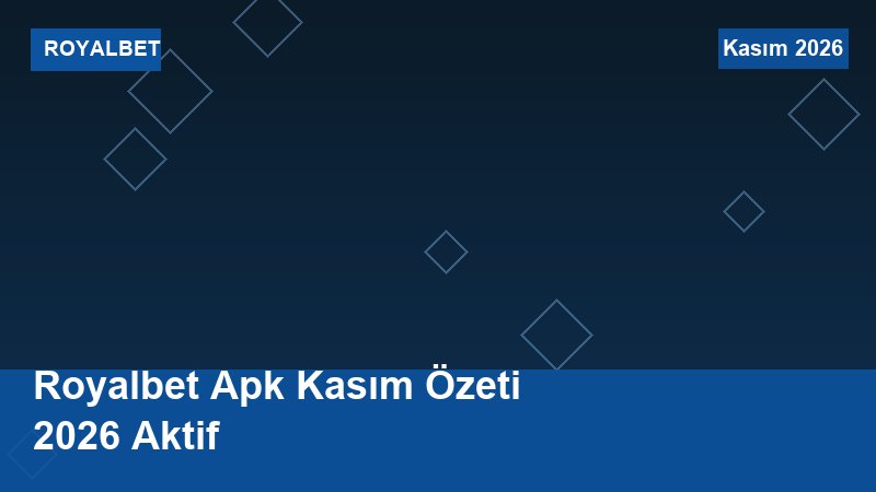Royalbet Apk Kasım Özeti 2026 Aktif