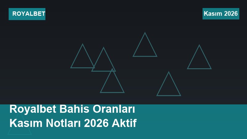 Royalbet Bahis Oranları Kasım Notları 2026 Aktif