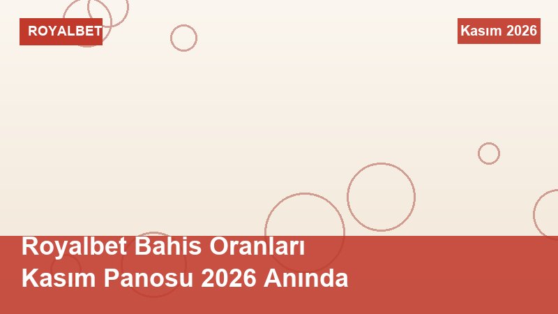 Royalbet Bahis Oranları Kasım Panosu 2026 Anında
