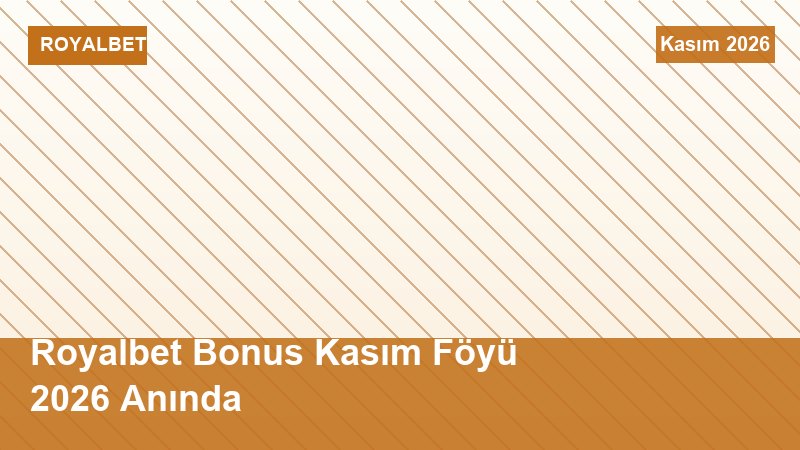 Royalbet Bonus Kasım Föyü 2026 Anında