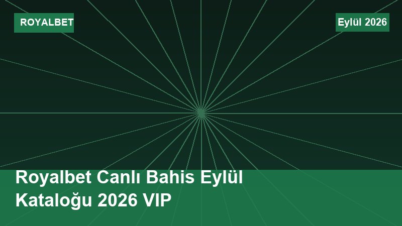 Royalbet Canlı Bahis Eylül Kataloğu 2026 VIP