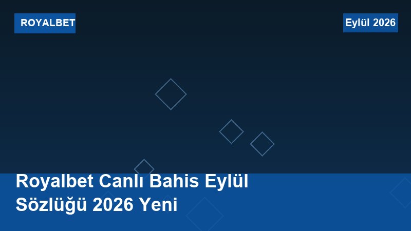 Royalbet Canlı Bahis Eylül Sözlüğü 2026 Yeni