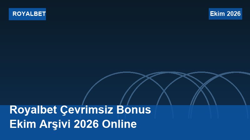 Royalbet Çevrimsiz Bonus Ekim Arşivi 2026 Online