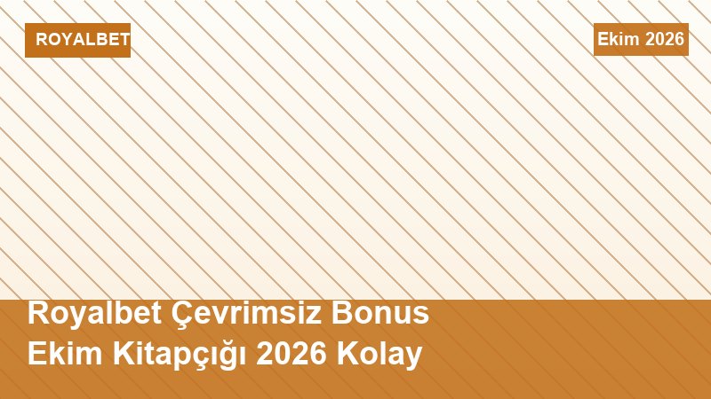 Royalbet Çevrimsiz Bonus Ekim Kitapçığı 2026 Kolay
