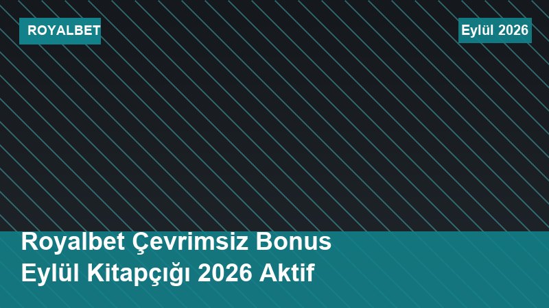 Royalbet Çevrimsiz Bonus Eylül Kitapçığı 2026 Aktif