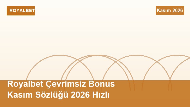 Royalbet Çevrimsiz Bonus Kasım Sözlüğü 2026 Hızlı