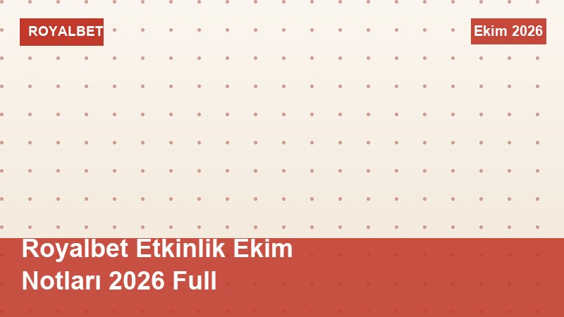 Royalbet Etkinlik Ekim Notları 2026 Full