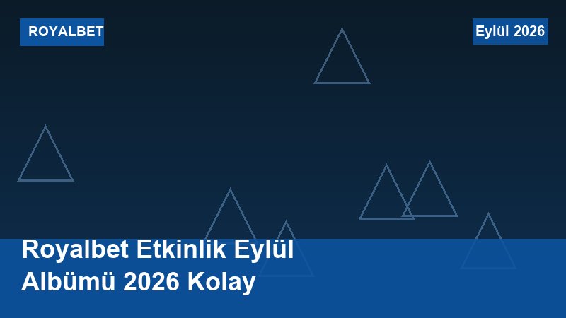 Royalbet Etkinlik Eylül Albümü 2026 Kolay