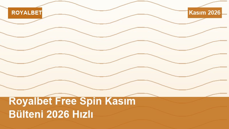 Royalbet Free Spin Kasım Bülteni 2026 Hızlı