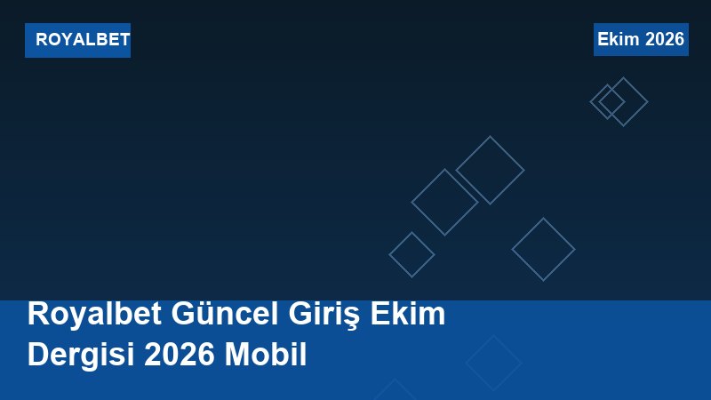 Royalbet Güncel Giriş Ekim Dergisi 2026 Mobil