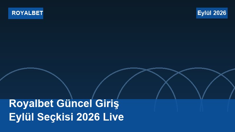 Royalbet Güncel Giriş Eylül Seçkisi 2026 Live