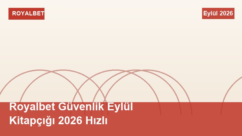 Royalbet Güvenlik Eylül Kitapçığı 2026 Hızlı