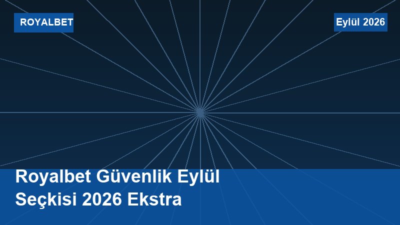 Royalbet Güvenlik Eylül Seçkisi 2026 Ekstra