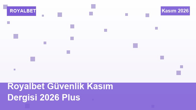 Royalbet Güvenlik Kasım Dergisi 2026 Plus
