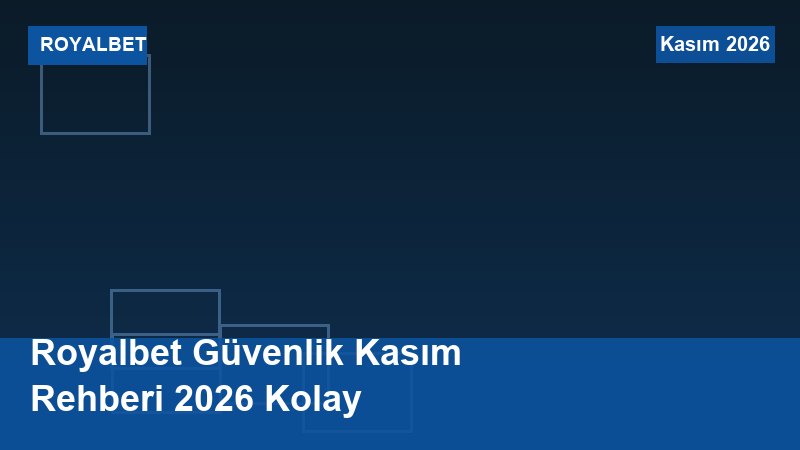 Royalbet Güvenlik Kasım Rehberi 2026 Kolay