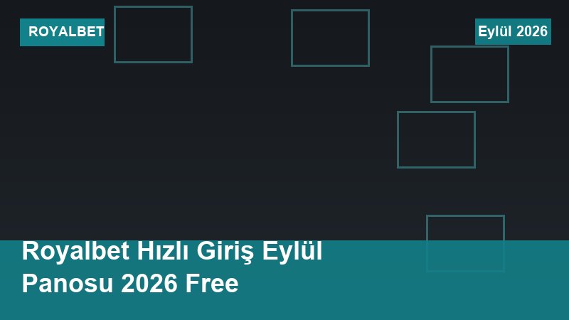 Royalbet Hızlı Giriş Eylül Panosu 2026 Free