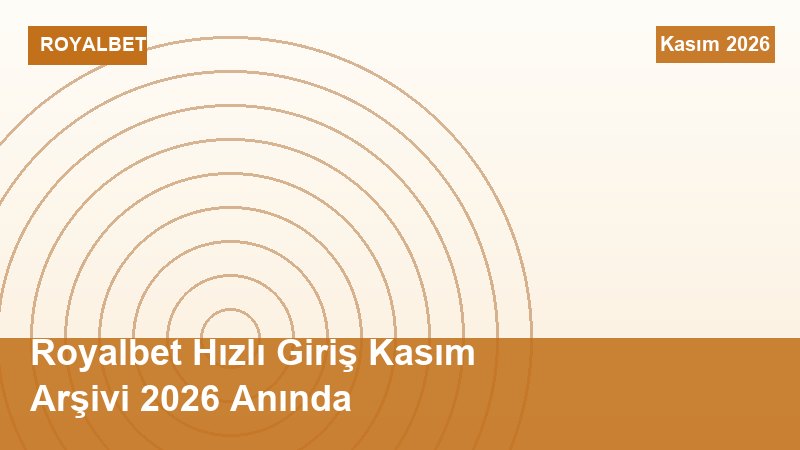Royalbet Hızlı Giriş Kasım Arşivi 2026 Anında