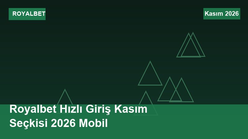 Royalbet Hızlı Giriş Kasım Seçkisi 2026 Mobil