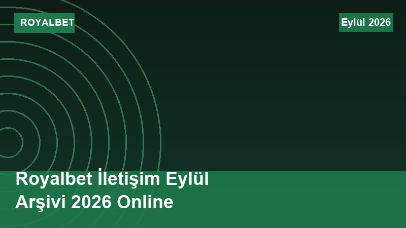 Royalbet İletişim Eylül Arşivi 2026 Online