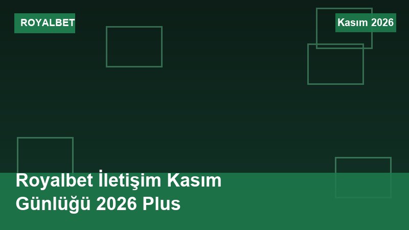 Royalbet İletişim Kasım Günlüğü 2026 Plus
