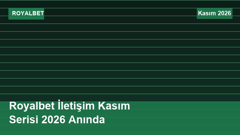 Royalbet İletişim Kasım Serisi 2026 Anında
