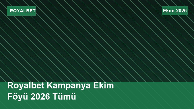 Royalbet Kampanya Ekim Föyü 2026 Tümü
