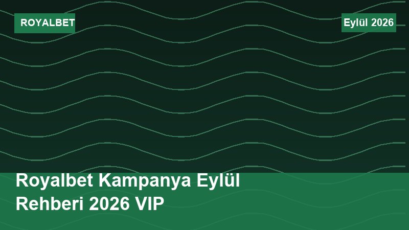 Royalbet Kampanya Eylül Rehberi 2026 VIP