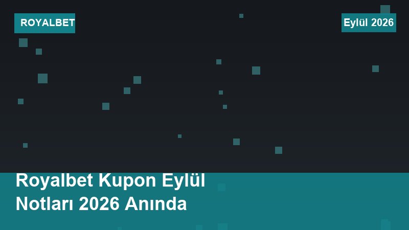 Royalbet Kupon Eylül Notları 2026 Anında