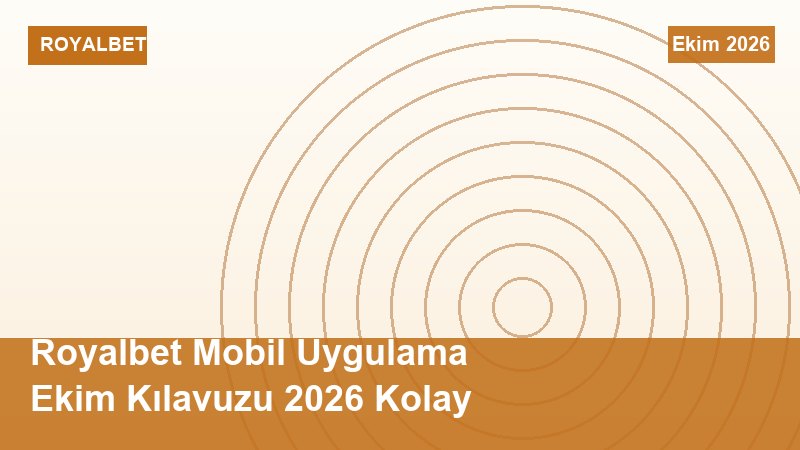 Royalbet Mobil Uygulama Ekim Kılavuzu 2026 Kolay
