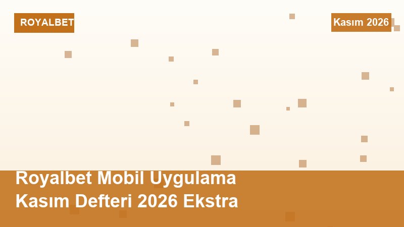 Royalbet Mobil Uygulama Kasım Defteri 2026 Ekstra