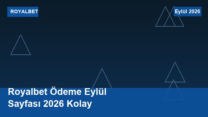 Royalbet Ödeme Eylül Sayfası 2026 Kolay