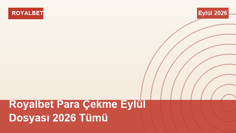 Royalbet Para Çekme Eylül Dosyası 2026 Tümü