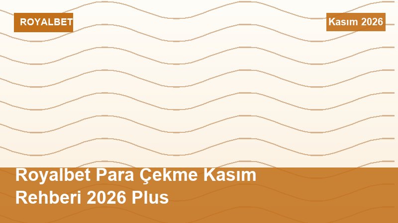 Royalbet Para Çekme Kasım Rehberi 2026 Plus
