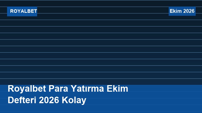 Royalbet Para Yatırma Ekim Defteri 2026 Kolay