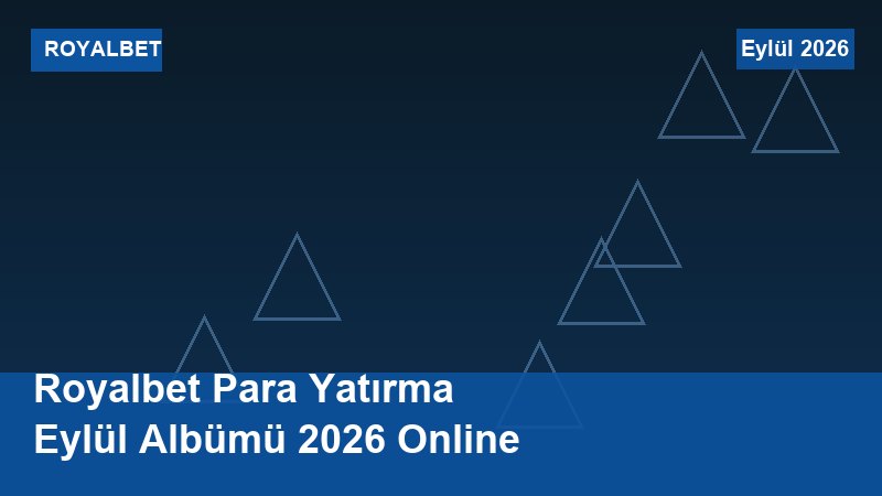 Royalbet Para Yatırma Eylül Albümü 2026 Online