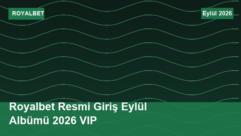 Royalbet Resmi Giriş Eylül Albümü 2026 VIP