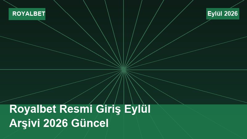 Royalbet Resmi Giriş Eylül Arşivi 2026 Güncel