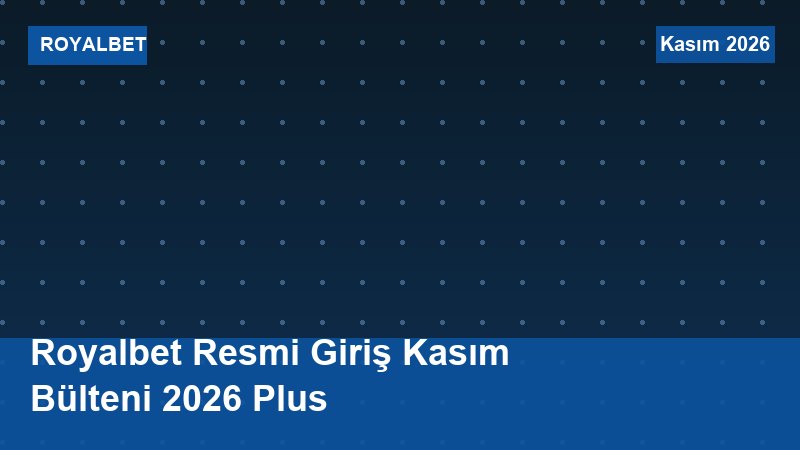 Royalbet Resmi Giriş Kasım Bülteni 2026 Plus