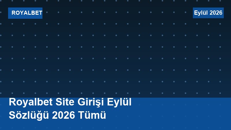 Royalbet Site Girişi Eylül Sözlüğü 2026 Tümü