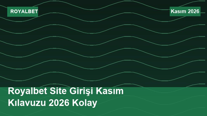 Royalbet Site Girişi Kasım Kılavuzu 2026 Kolay