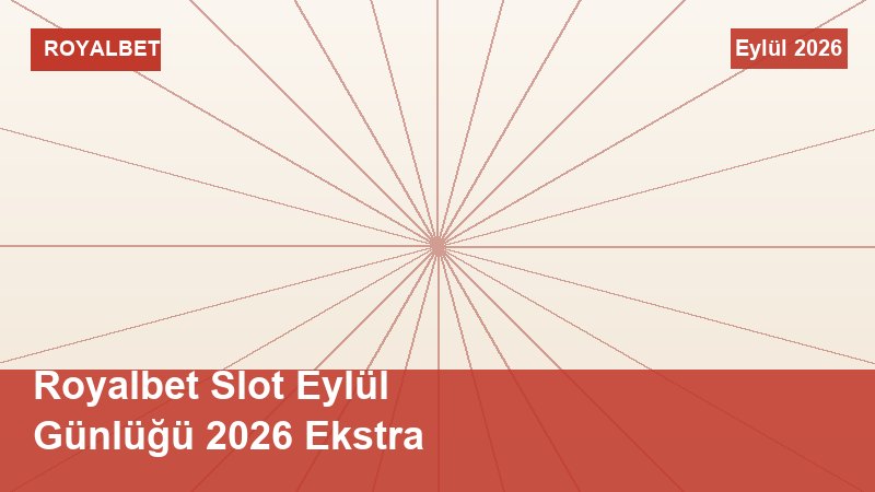 Royalbet Slot Eylül Günlüğü 2026 Ekstra