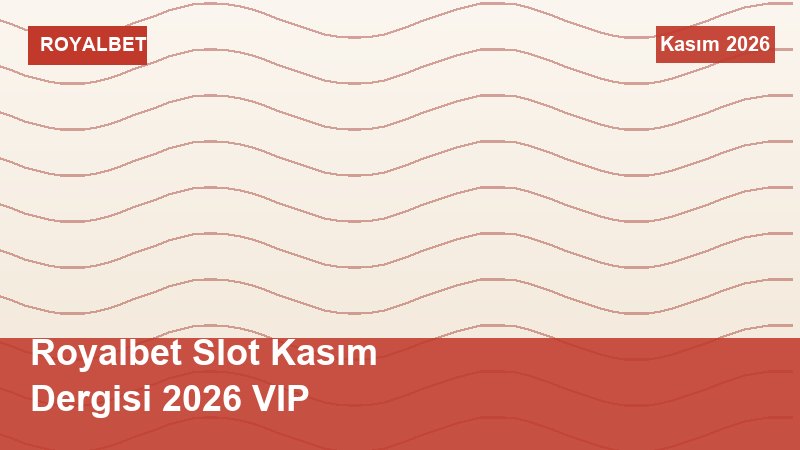 Royalbet Slot Kasım Dergisi 2026 VIP