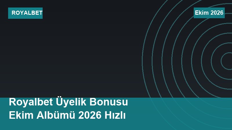 Royalbet Üyelik Bonusu Ekim Albümü 2026 Hızlı