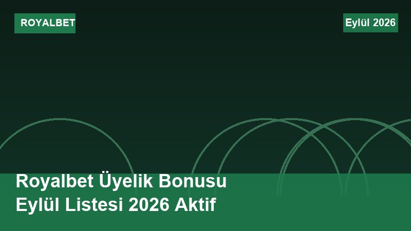 Royalbet Üyelik Bonusu Eylül Listesi 2026 Aktif