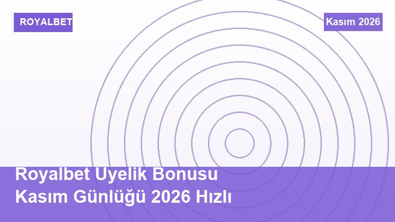 Royalbet Üyelik Bonusu Kasım Günlüğü 2026 Hızlı