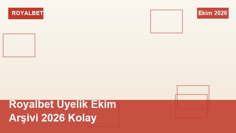 Royalbet Üyelik Ekim Arşivi 2026 Kolay