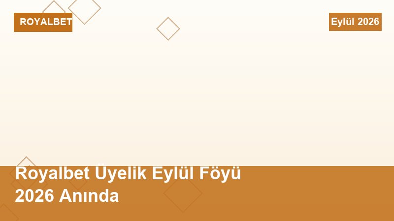 Royalbet Üyelik Eylül Föyü 2026 Anında