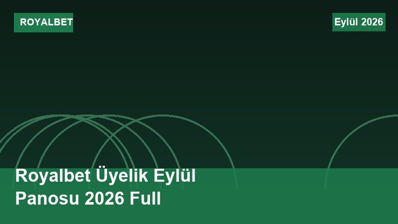 Royalbet Üyelik Eylül Panosu 2026 Full